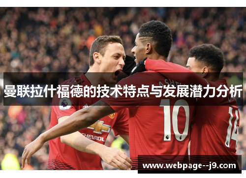 曼联拉什福德的技术特点与发展潜力分析