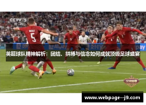 英超球队精神解析：团结、拼搏与信念如何成就顶级足球盛宴