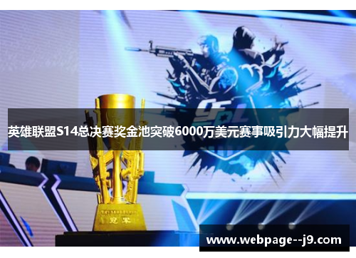 英雄联盟S14总决赛奖金池突破6000万美元赛事吸引力大幅提升