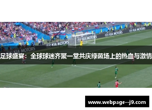 足球盛宴:全球球迷齐聚一堂共庆绿茵场上的热血与激情 足球盛宴:全球球迷齐聚一堂共庆绿茵场上的热血与激情
