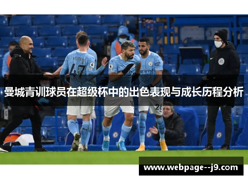 曼城青训球员在超级杯中的出色表现与成长历程分析 曼城青训球员在超级杯中的出色表现与成长历程分析