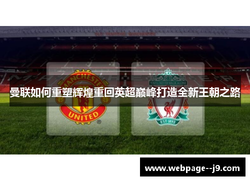 曼联如何重塑辉煌重回英超巅峰打造全新王朝之路