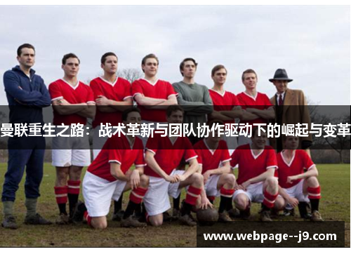 曼联重生之路：战术革新与团队协作驱动下的崛起与变革