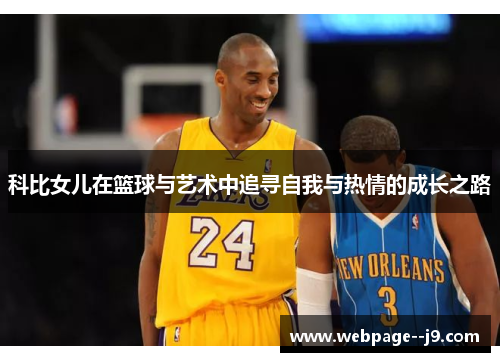 科比女儿在篮球与艺术中追寻自我与热情的成长之路 科比女儿在篮球与艺术中追寻自我与热情的成长之路