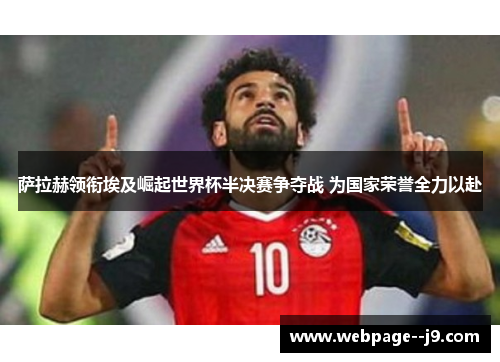 萨拉赫领衔埃及崛起世界杯半决赛争夺战 为国家荣誉全力以赴