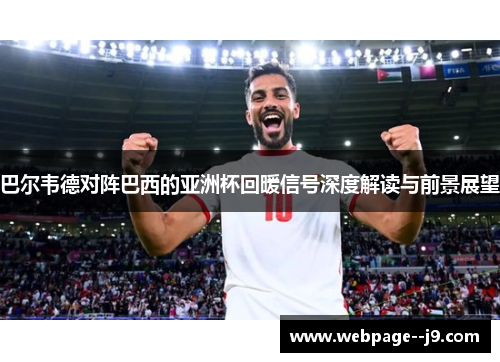 巴尔韦德对阵巴西的亚洲杯回暖信号深度解读与前景展望 巴尔韦德对阵巴西的亚洲杯回暖信号深度解读与前景展望