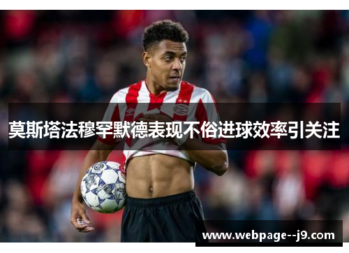 莫斯塔法穆罕默德表现不俗进球效率引关注 莫斯塔法穆罕默德表现不俗进球效率引关注