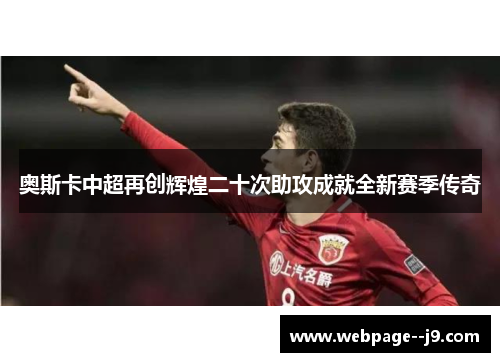奥斯卡中超再创辉煌二十次助攻成就全新赛季传奇 奥斯卡中超再创辉煌二十次助攻成就全新赛季传奇
